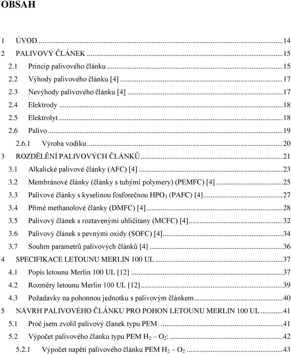 3 Palivové články s kyselinou fosforečnou HPO 3 (PAFC) [4]... 27 3.4 Přímé methanolové články (DMFC) [4]... 28 3.5 Palivový článek s roztavenými uhličitany (MCFC) [4]... 32 3.
