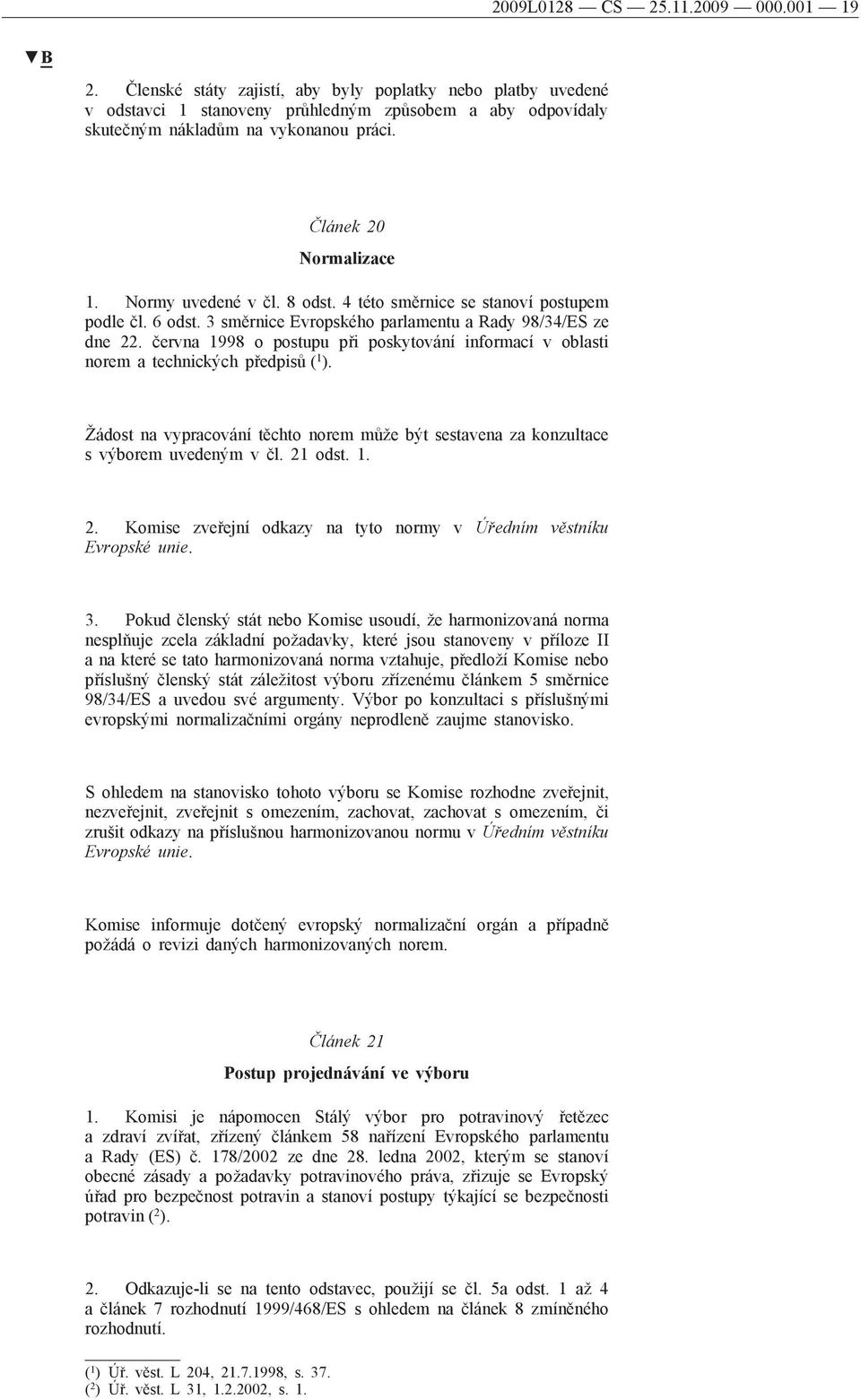 června 1998 o postupu při poskytování informací v oblasti norem a technických předpisů ( 1 ). Žádost na vypracování těchto norem může být sestavena za konzultace s výborem uvedeným v čl. 21