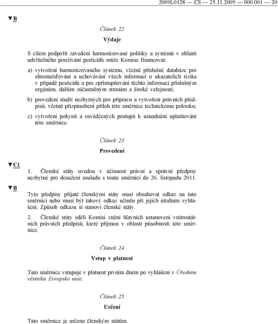 příslušné databáze pro shromažďování a uchovávání všech informací o ukazatelích rizika v případě pesticidů a pro zpřístupňování těchto informací příslušným orgánům, dalším zúčastněným stranám a