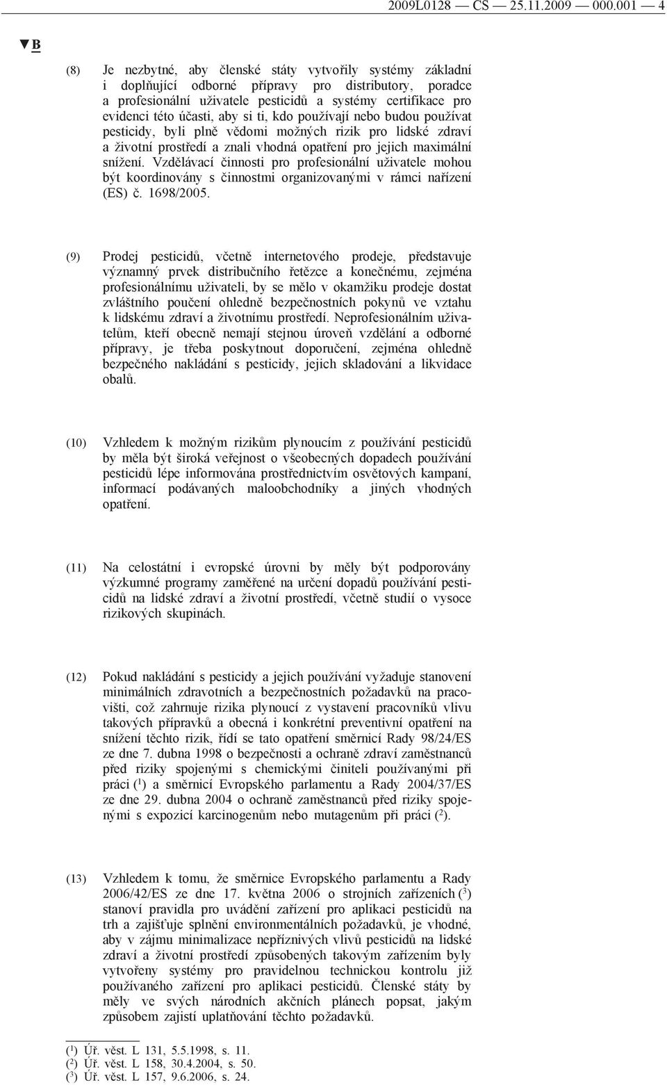 účasti, aby si ti, kdo používají nebo budou používat pesticidy, byli plně vědomi možných rizik pro lidské zdraví a životní prostředí a znali vhodná opatření pro jejich maximální snížení.