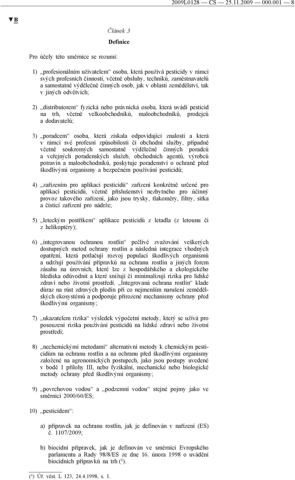 samostatně výdělečně činných osob, jak v oblasti zemědělství, tak v jiných odvětvích; 2) distributorem fyzická nebo právnická osoba, která uvádí pesticid na trh, včetně velkoobchodníků,