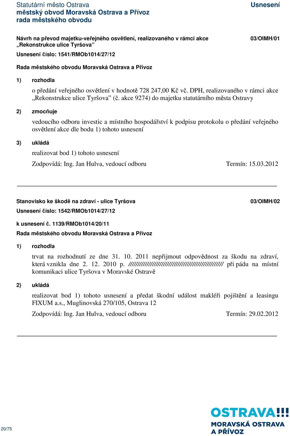 akce 9274) do majetku statutárního města Ostravy 2) zmocňuje vedoucího odboru investic a místního hospodářství k podpisu protokolu o předání veřejného osvětlení akce dle bodu 1) tohoto usnesení 3)