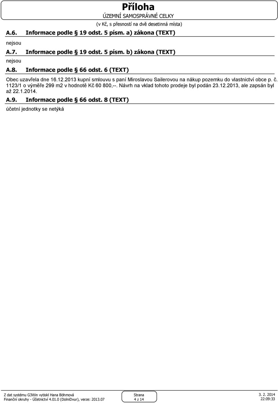 2013 kupní smlouvu s paní Miroslavou Sailerovou na nákup pozemku do vlastnictví obce p. č. 1123/1 o výměře 299 m2 v hodnotě Kč 60 800,.