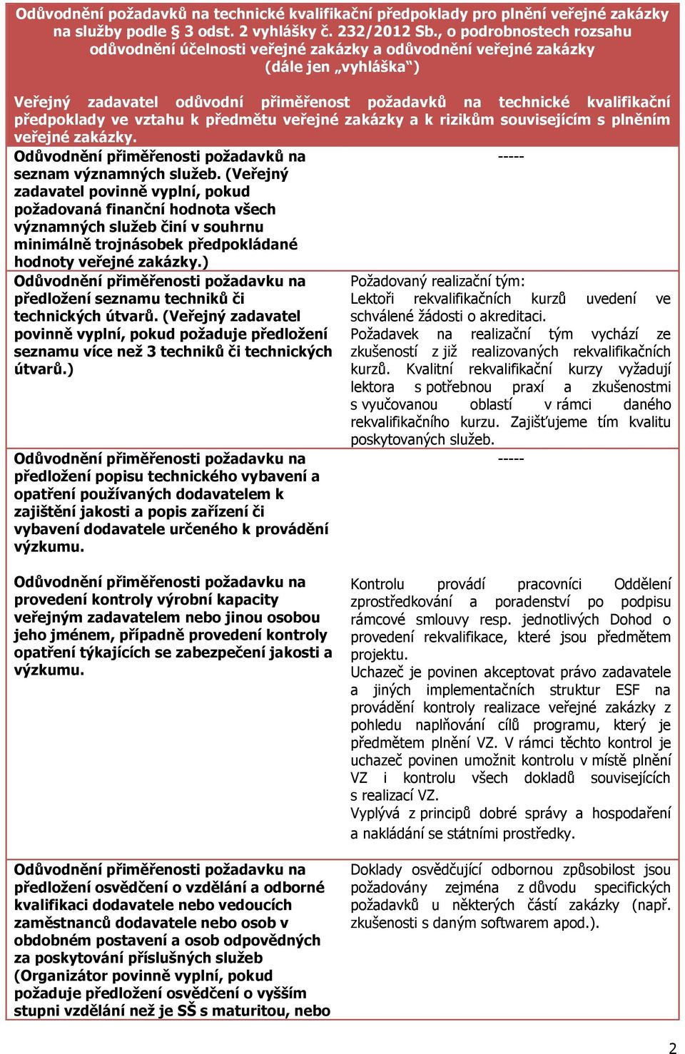 ve vztahu k předmětu veřejné zakázky a k rizikům souvisejícím s plněním veřejné zakázky. Odůvodnění přiměřenosti požadavků na seznam významných služeb.