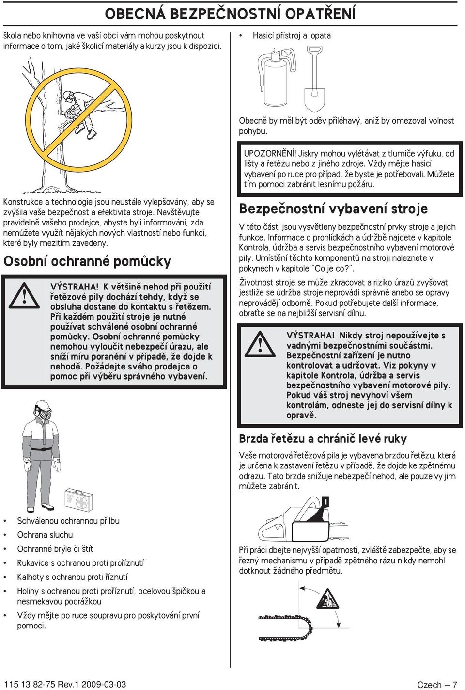 VÏdy mûjte hasicí vybavení po ruce pro pfiípad, Ïe byste je potfiebovali. MÛÏete tím pomoci zabránit lesnímu poïáru.