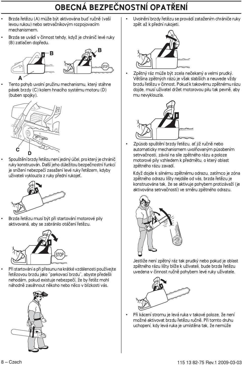 Tento pohyb uvolní pruïinu mechanismu, kter stáhne pásek brzdy (C) kolem hnacího systému motoru (D) (buben spojky). Zpûtn ráz mûïe b t zcela neãekan a velmi prudk.