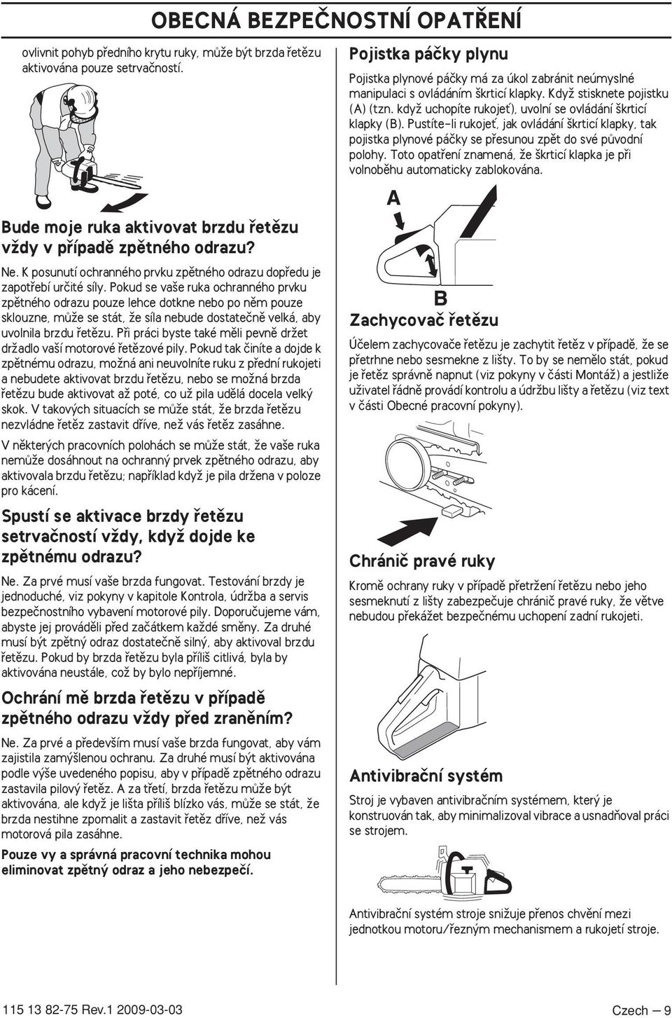 kdyï uchopíte rukojeè), uvolní se ovládání krticí klapky (B). Pustíte-li rukojeè, jak ovládání krticí klapky, tak pojistka plynové páãky se pfiesunou zpût do své pûvodní polohy.