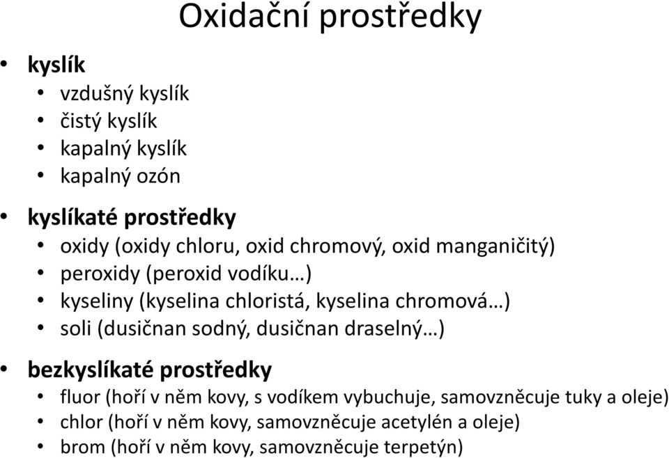 soli (dusičnan sodný, dusičnan draselný ) bezkyslíkaté prostředky fluor (hoří v něm kovy, s vodíkem vybuchuje,