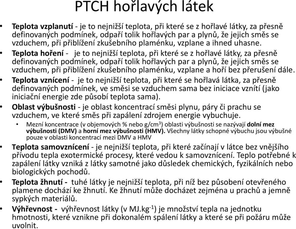 Teplota hoření - je to nejnižší teplota, při které se z hořlavé látky, za přesně definovaných podmínek, odpaří tolik hořlavých par a plynů, že jejich směs se vzduchem, při přiblížení zkušebního