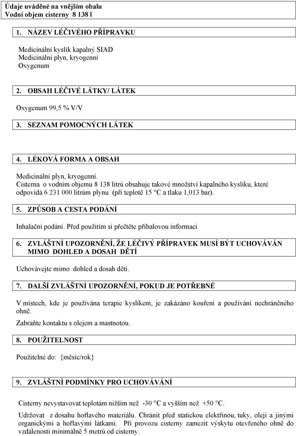 Cisterna o vodním objemu 8 138 litrů obsahuje takové množství kapalného kyslíku, které odpovídá 6 231 000 litrům plynu (při teplotě 15 C a tlaku 1,013 bar). 5. ZPŮSOB A CESTA PODÁNÍ Inhalační podání.