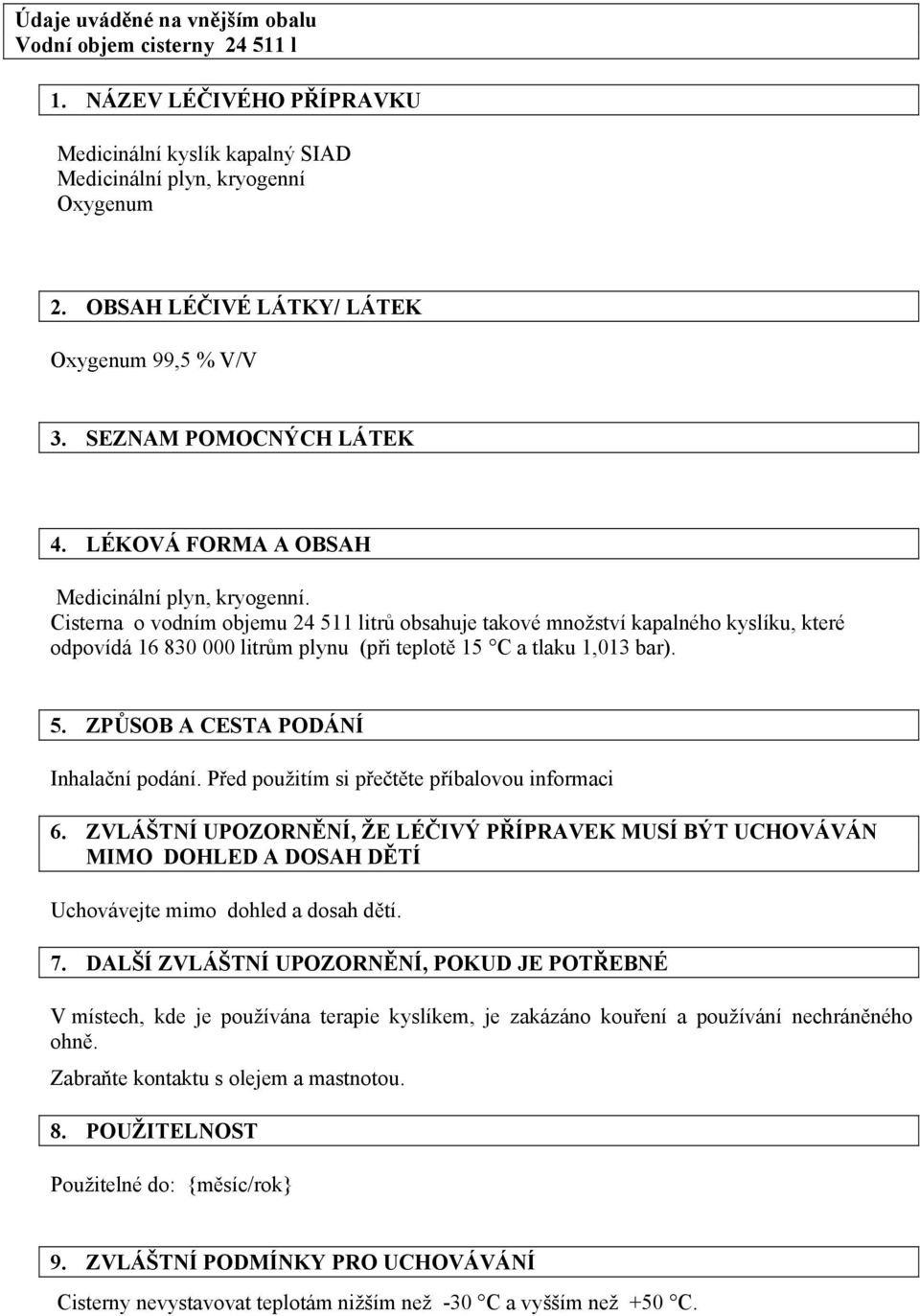 Cisterna o vodním objemu 24 511 litrů obsahuje takové množství kapalného kyslíku, které odpovídá 16 830 000 litrům plynu (při teplotě 15 C a tlaku 1,013 bar). 5. ZPŮSOB A CESTA PODÁNÍ Inhalační podání.