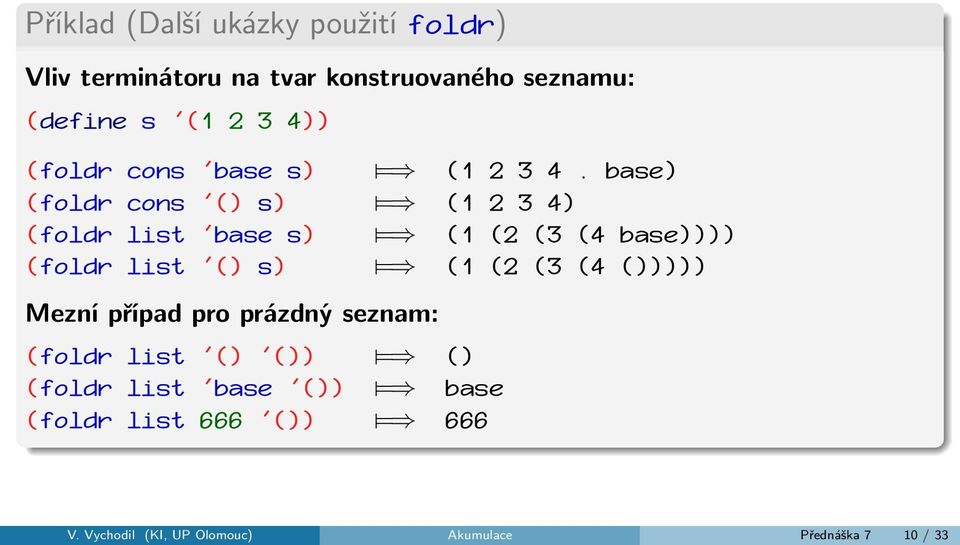 base) (foldr cons '() s) = (1 2 3 4) (foldr list 'base s) = (1 (2 (3 (4 base)))) (foldr list '() s) = (1 (2