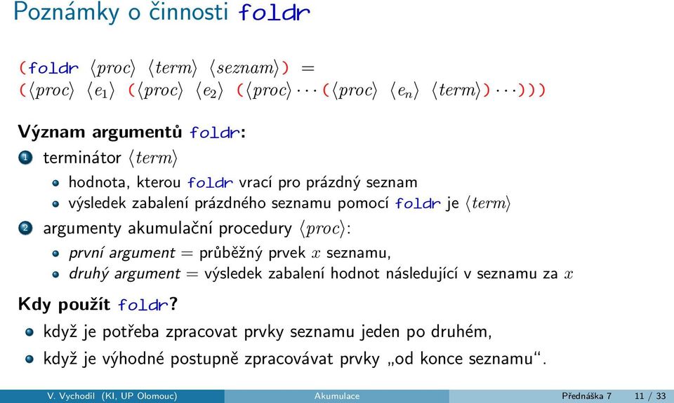 argument = průběžný prvek x seznamu, druhý argument = výsledek zabalení hodnot následující v seznamu za x Kdy použít foldr?