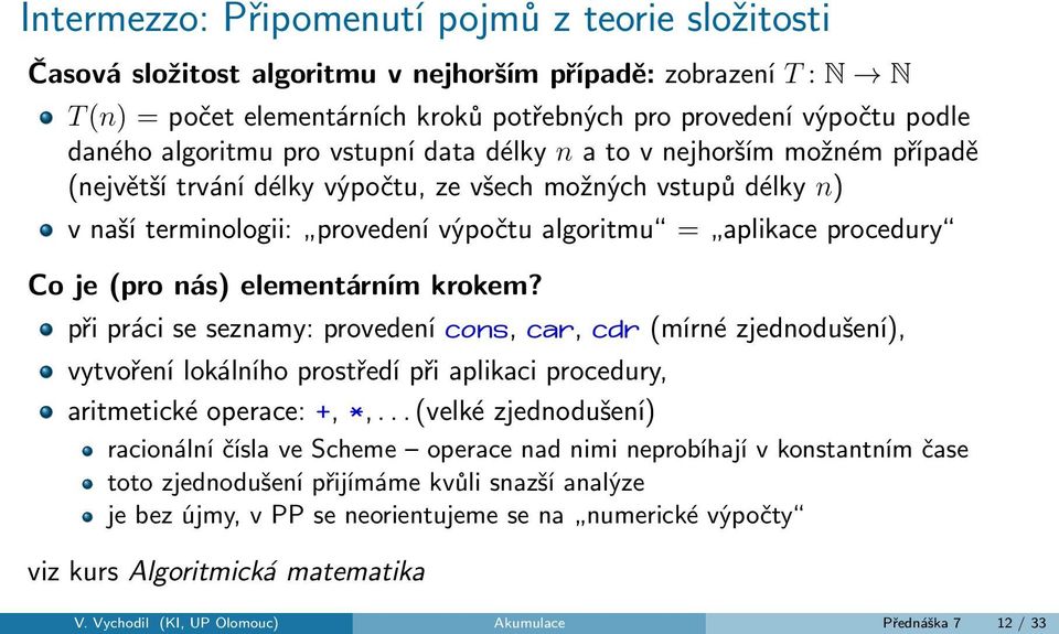 procedury Co je (pro nás) elementárním krokem? při práci se seznamy: provedení cons, car, cdr (mírné zjednodušení), vytvoření lokálního prostředí při aplikaci procedury, aritmetické operace: +, *,.