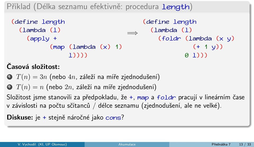 na míře zjednodušení) Složitost jsme stanovili za předpokladu, že +, map a foldr pracují v lineárním čase v závislosti na počtu sčítanců /