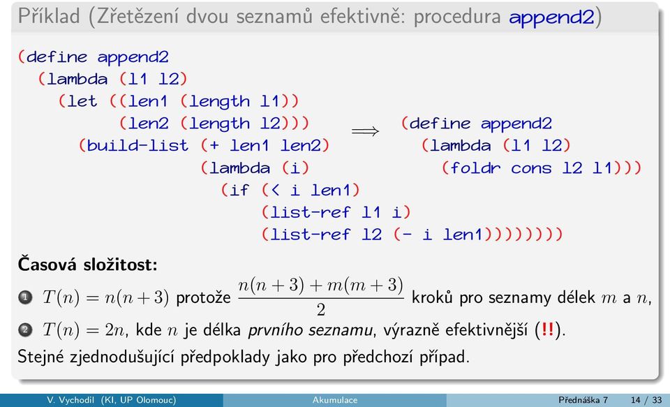 len1)))))))) Časová složitost: n(n + 3) + m(m + 3) 1 T (n) = n(n + 3) protože kroků pro seznamy délek m a n, 2 2 T (n) = 2n, kde n je délka