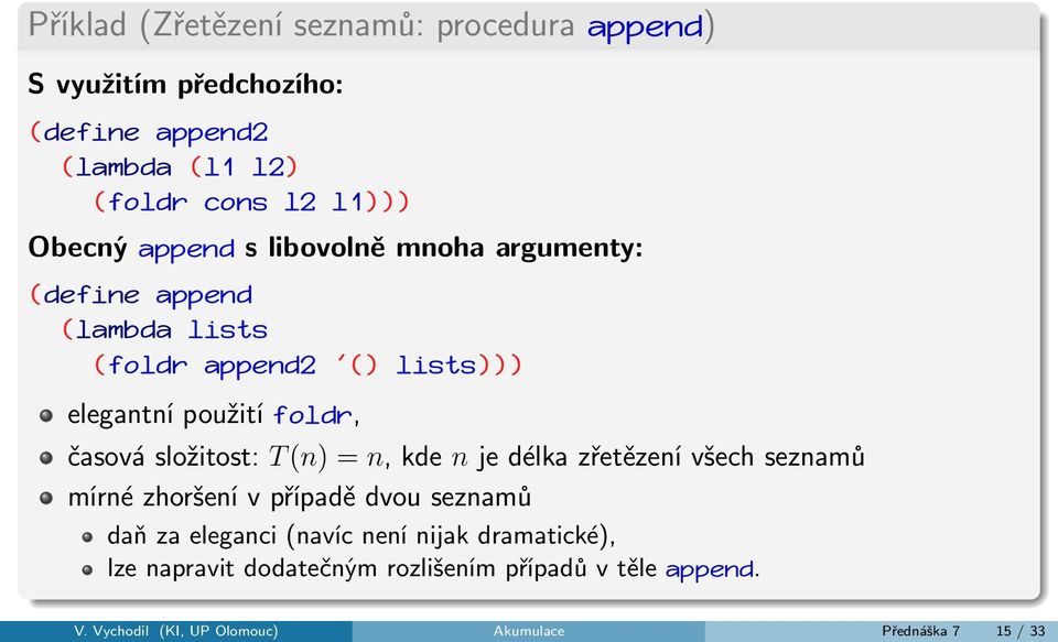 složitost: T (n) = n, kde n je délka zřetězení všech seznamů mírné zhoršení v případě dvou seznamů daň za eleganci (navíc není