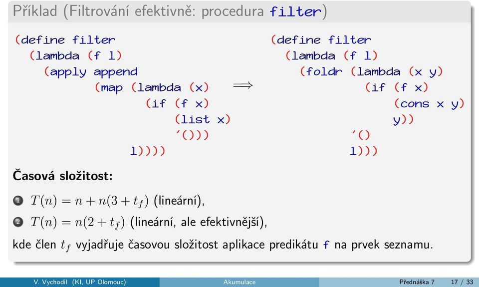 složitost: 1 T (n) = n + n(3 + t f ) (lineární), 2 T (n) = n(2 + t f ) (lineární, ale efektivnější), kde člen t f