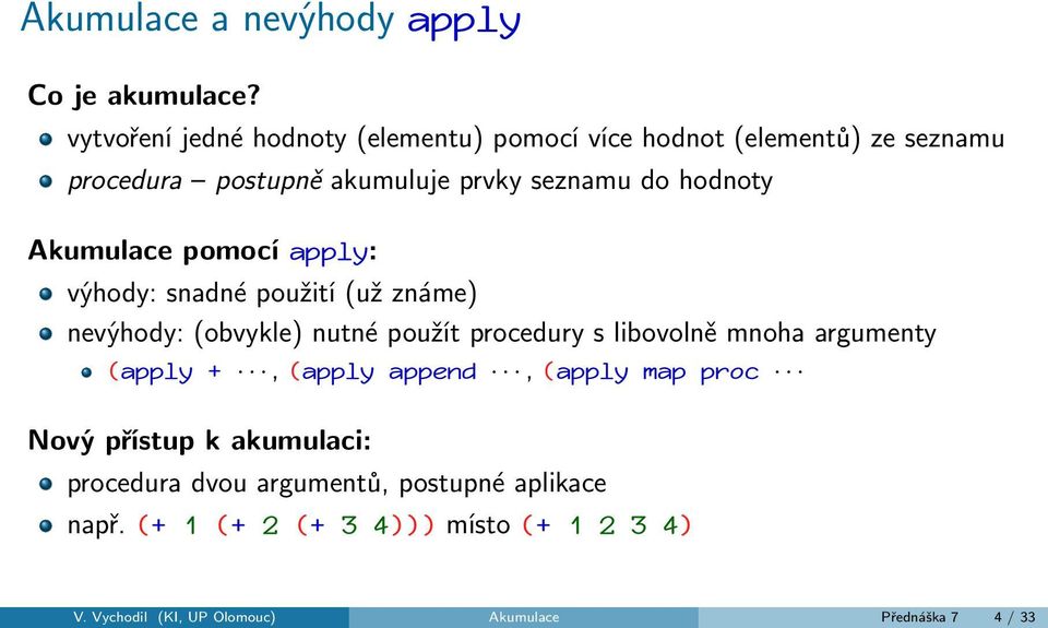 hodnoty Akumulace pomocí apply: výhody: snadné použití (už známe) nevýhody: (obvykle) nutné použít procedury s libovolně mnoha