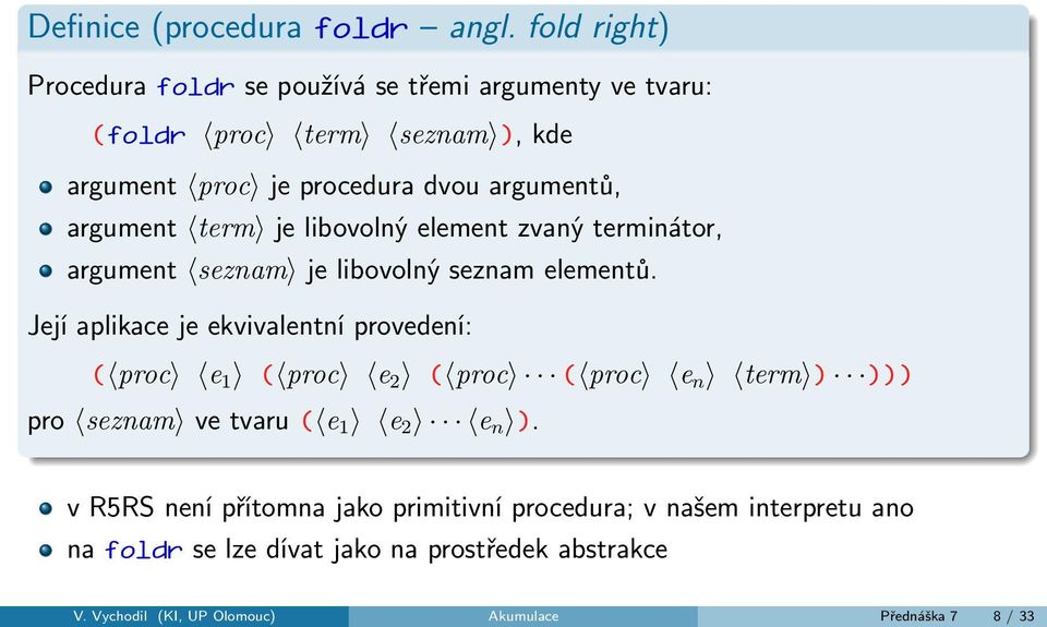 argument term je libovolný element zvaný terminátor, argument seznam je libovolný seznam elementů.