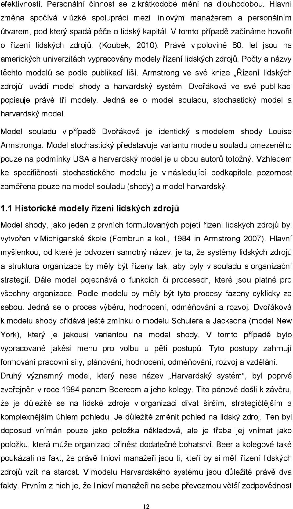 Počty a názvy těchto modelů se podle publikací liší. Armstrong ve své knize Řízení lidských zdrojů uvádí model shody a harvardský systém. Dvořáková ve své publikaci popisuje právě tři modely.