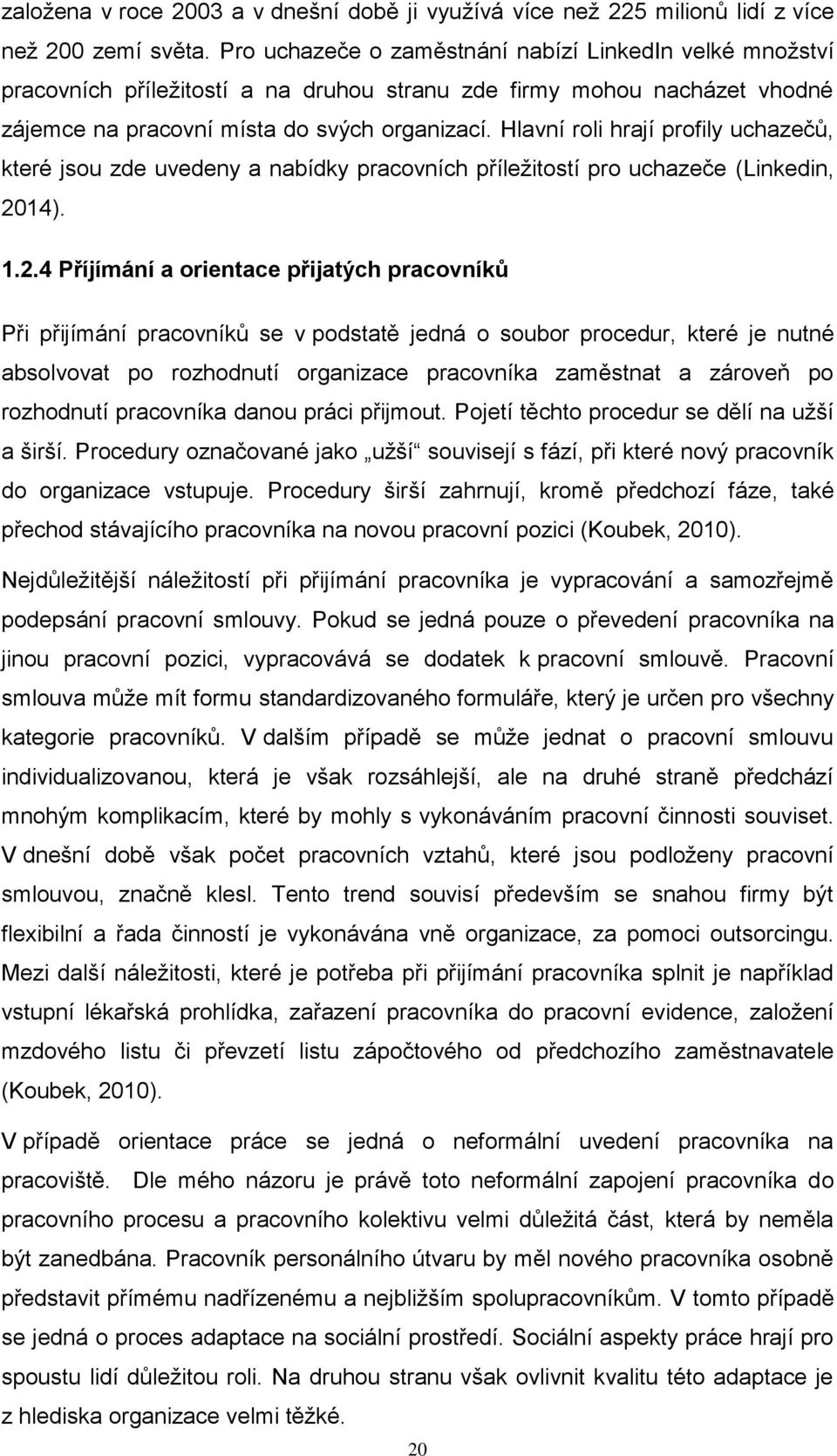 Hlavní roli hrají profily uchazečů, které jsou zde uvedeny a nabídky pracovních příležitostí pro uchazeče (Linkedin, 20