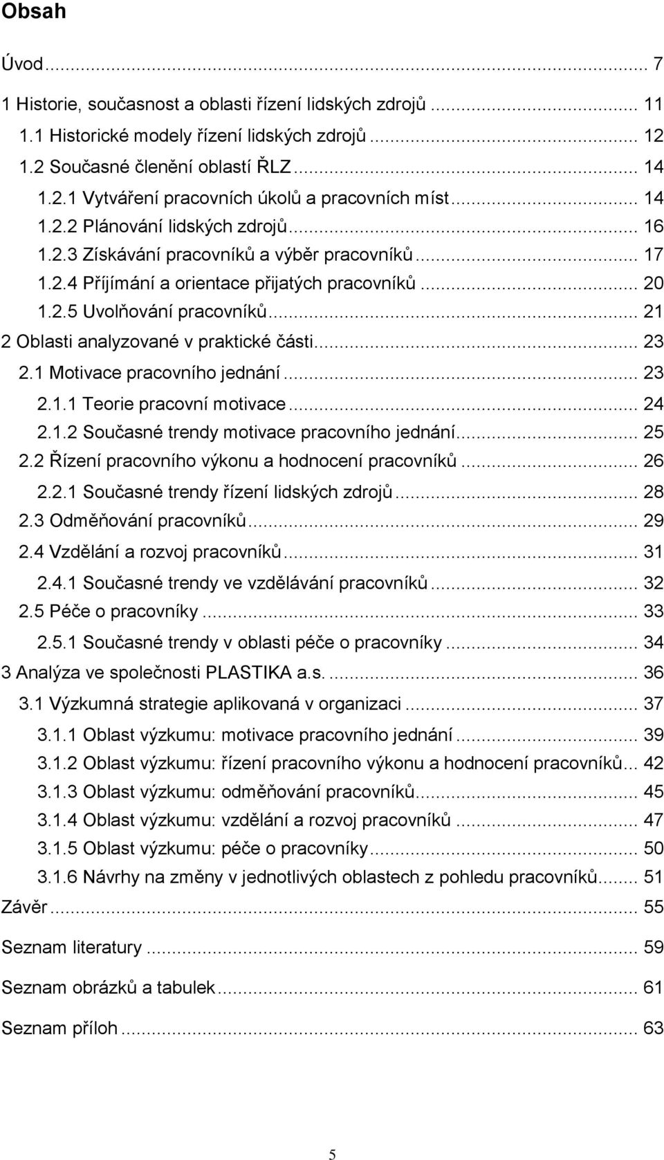 .. 21 2 Oblasti analyzované v praktické části... 23 2.1 Motivace pracovního jednání... 23 2.1.1 Teorie pracovní motivace... 24 2.1.2 Současné trendy motivace pracovního jednání... 25 2.