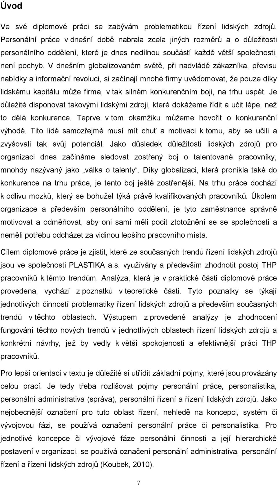 V dnešním globalizovaném světě, při nadvládě zákazníka, převisu nabídky a informační revoluci, si začínají mnohé firmy uvědomovat, že pouze díky lidskému kapitálu může firma, v tak silném