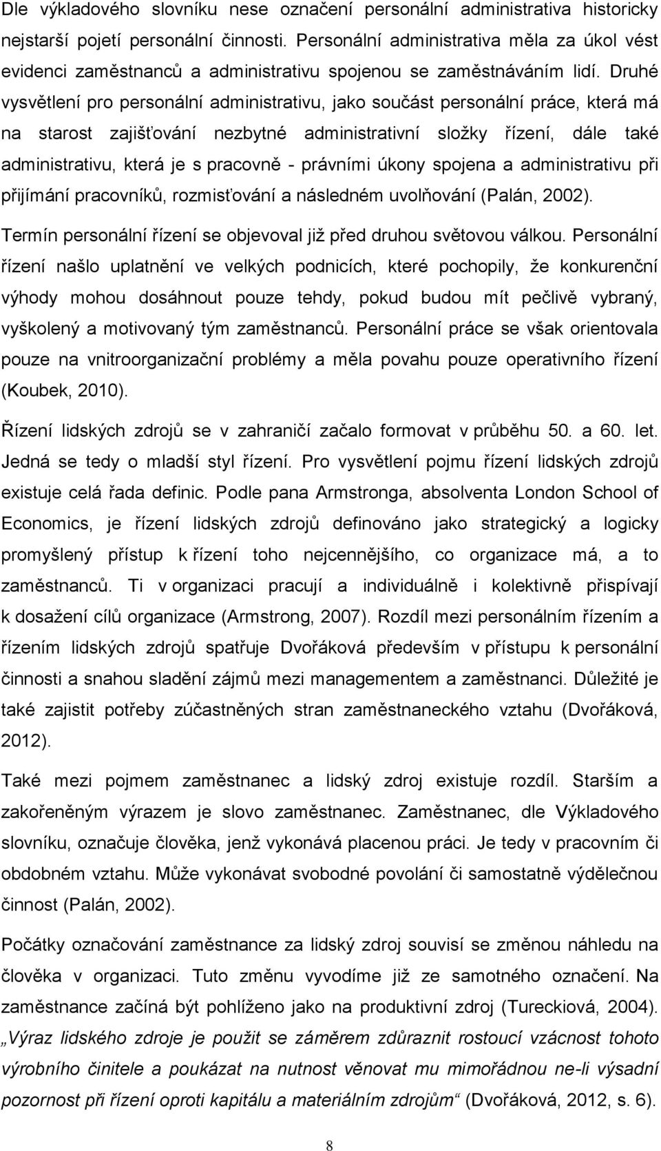 Druhé vysvětlení pro personální administrativu, jako součást personální práce, která má na starost zajišťování nezbytné administrativní složky řízení, dále také administrativu, která je s pracovně -