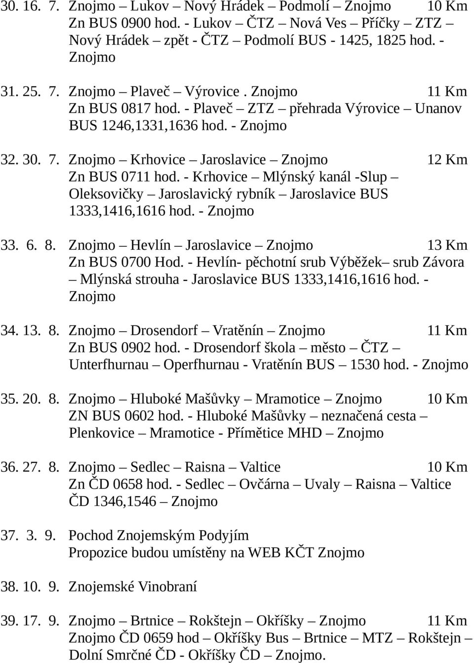 - Krhovice Mlýnský kanál -Slup Oleksovičky Jaroslavický rybník Jaroslavice BUS 1333,1416,1616 hod. - 33. 6. 8. Hevlín Jaroslavice 13 Km Zn BUS 0700 Hod.