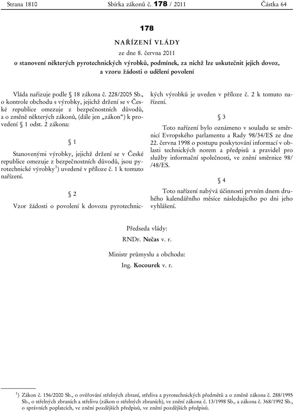 , o kontrole obchodu s výrobky, jejichž držení se v České republice omezuje z bezpečnostních důvodů, a o změně některých zákonů, (dále jen zákon ) k provedení 1 odst.