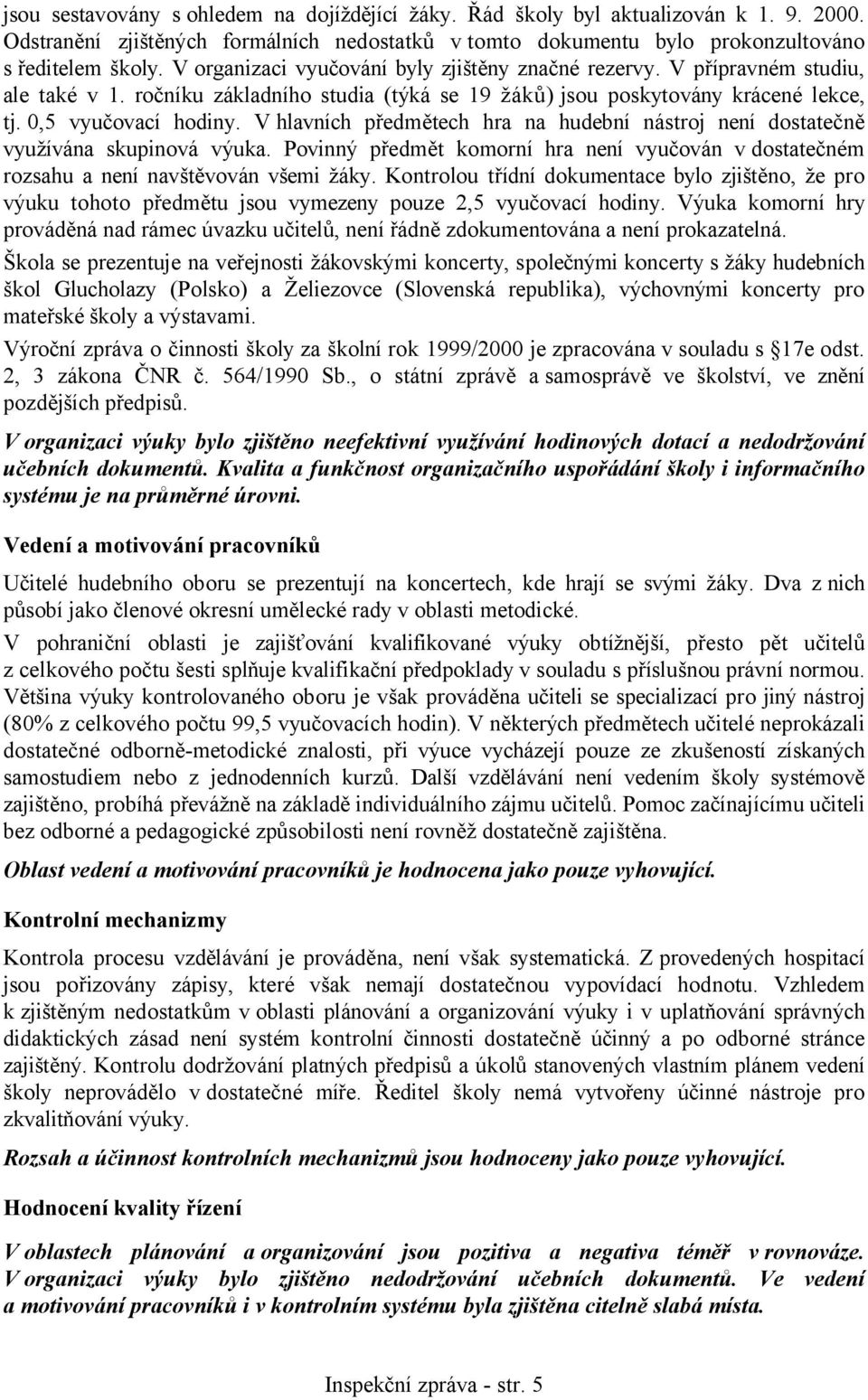 V hlavních předmětech hra na hudební nástroj není dostatečně využívána skupinová výuka. Povinný předmět komorní hra není vyučován v dostatečném rozsahu a není navštěvován všemi žáky.