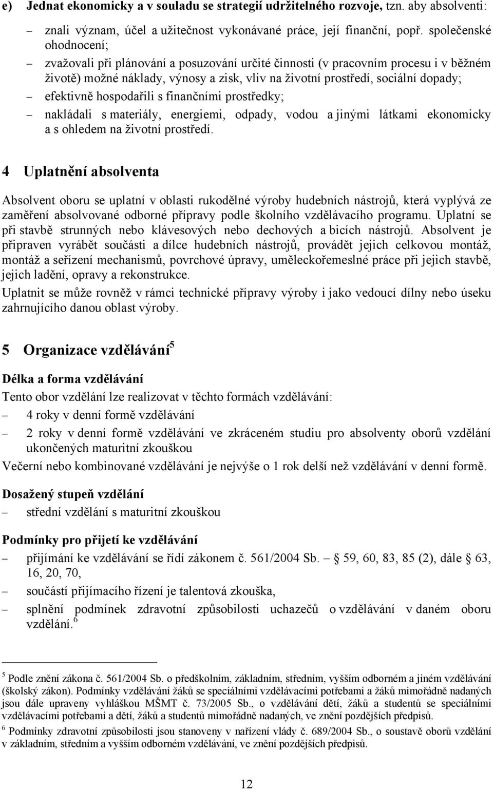 efektivně hospodařili s finančními prostředky; nakládali s materiály, energiemi, odpady, vodou a jinými látkami ekonomicky a s ohledem na životní prostředí.