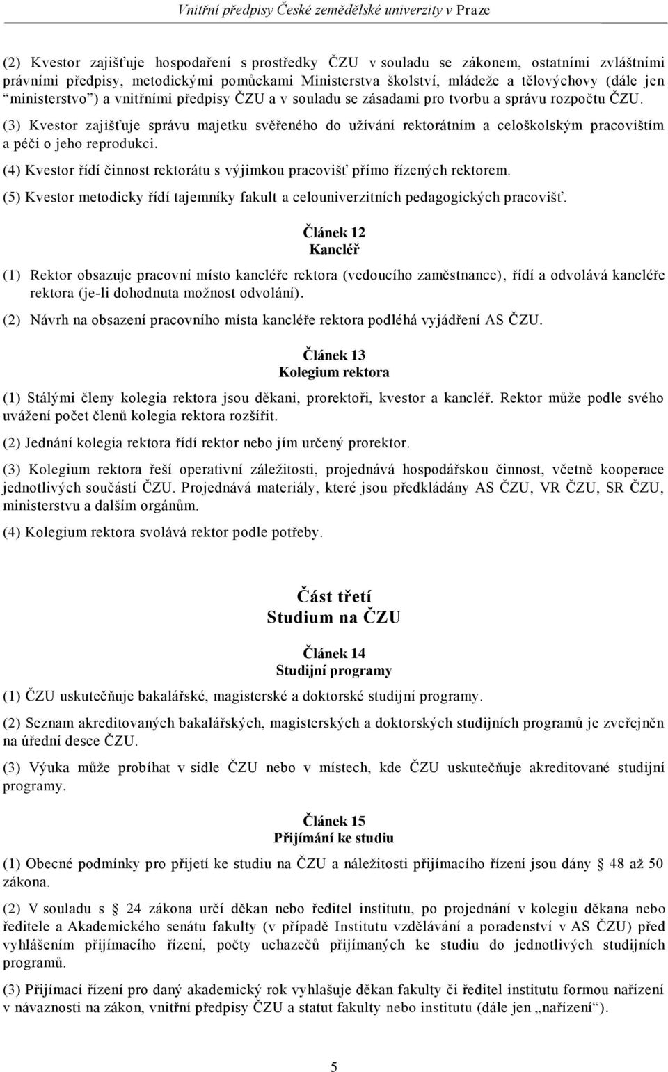 (3) Kvestor zajišťuje správu majetku svěřeného do užívání rektorátním a celoškolským pracovištím a péči o jeho reprodukci.