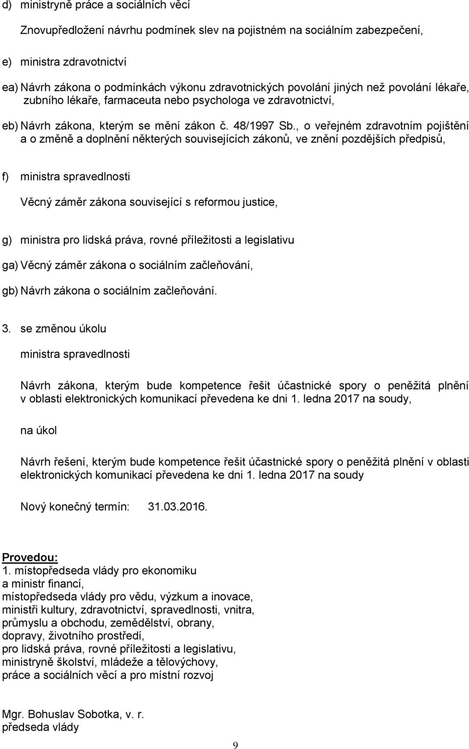 , o veřejném zdravotním pojištění a o změně a doplnění některých souvisejících zákonů, ve znění pozdějších předpisů, f) ministra spravedlnosti Věcný záměr zákona související s reformou justice, g)