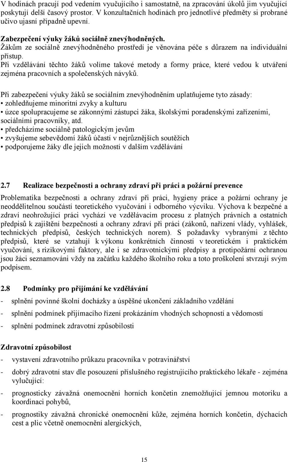 Žákům ze sociálně znevýhodněného prostředí je věnována péče s důrazem na individuální přístup.