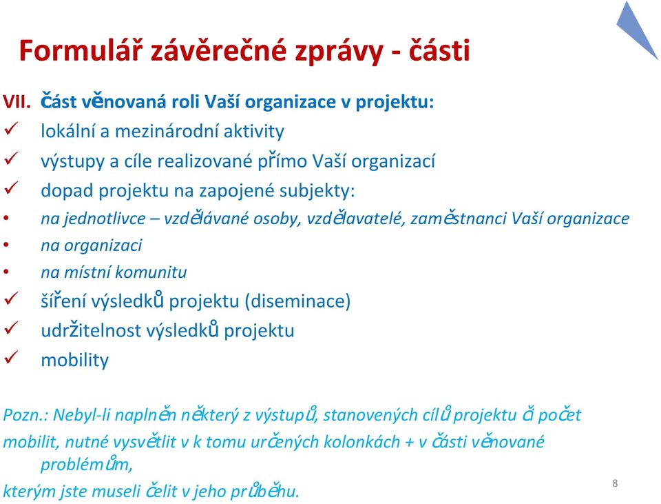 zapojené subjekty: na jednotlivce vzdělávané osoby, vzdělavatelé, zaměstnanci Vaší organizace na organizaci na místní komunitu šíření výsledků