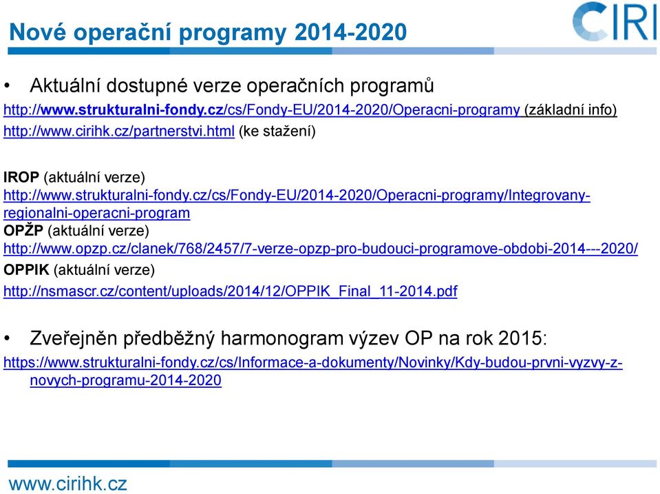 cz/content/uploads/2014/12/oppik_final_11-2014.pdf Zveřejněn předběžný harmonogram výzev OP na rok 2015: IROP (aktuální verze) http://www.strukturalni-fondy.