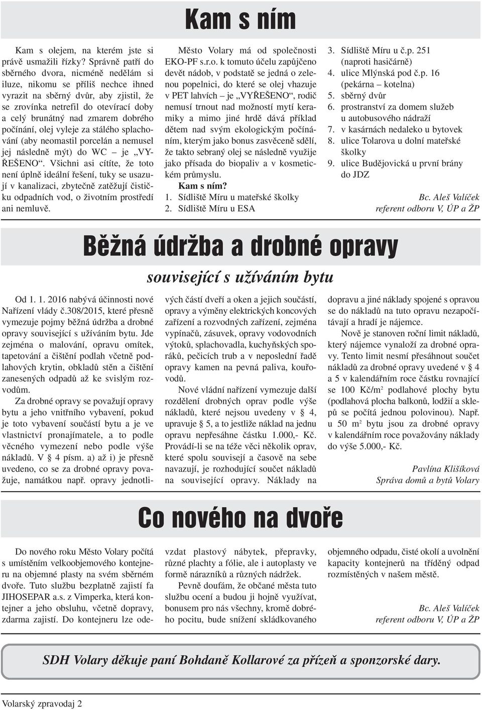 dobrého poãínání, olej vyleje za stálého splachování (aby neomastil porcelán a nemusel jej následnû m t) do WC je VY- E ENO.