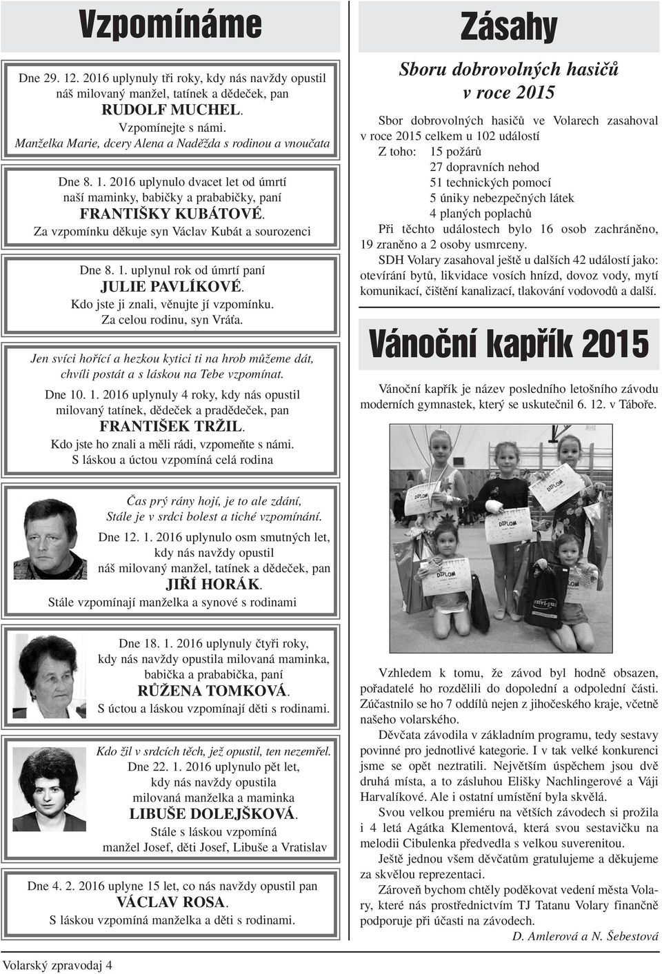 Za vzpomínku dûkuje syn Václav Kubát a sourozenci Dne 8. 1. uplynul rok od úmrtí paní JULIE PAVLÍKOVÉ. Kdo jste ji znali, vûnujte jí vzpomínku. Za celou rodinu, syn VráÈa.