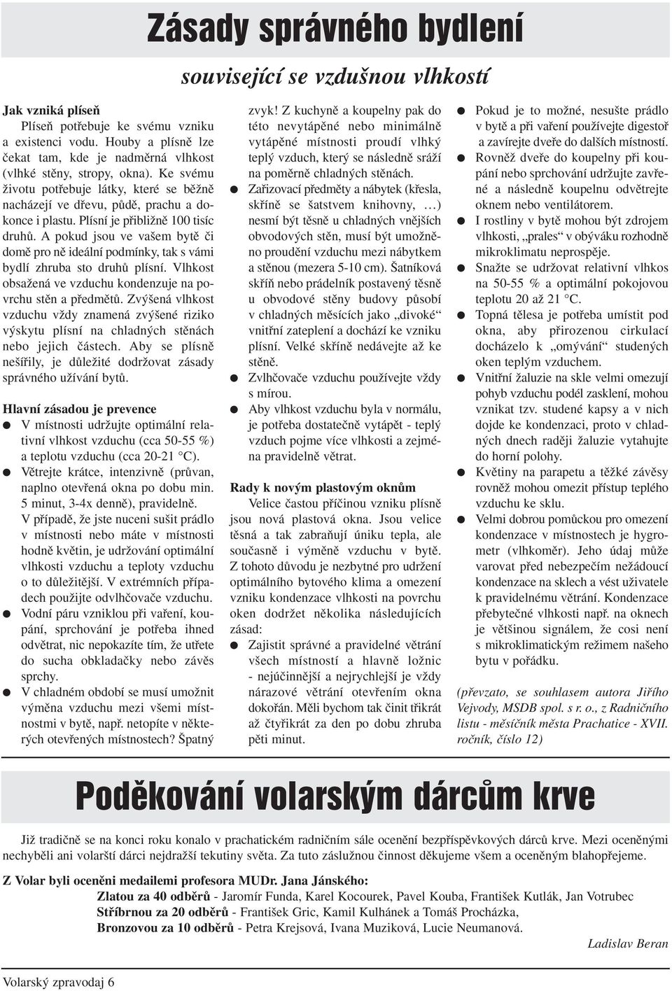 Plísní je pfiibliïnû 100 tisíc druhû. A pokud jsou ve va em bytû ãi domû pro nû ideální podmínky, tak s vámi bydlí zhruba sto druhû plísní.