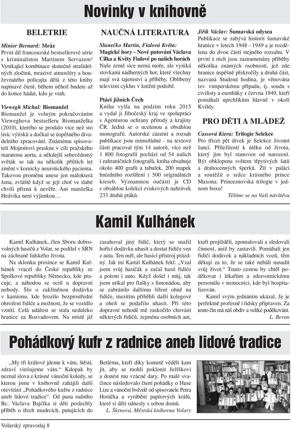 Viewegh Michal: BiomanÏel BiomanÏel je voln m pokraãováním Vieweghova bestselleru BiomanÏelka (2010), kterého se prodalo více neï sto tisíc v tiskû a doãkal se úspû ného divadelního zpracování.