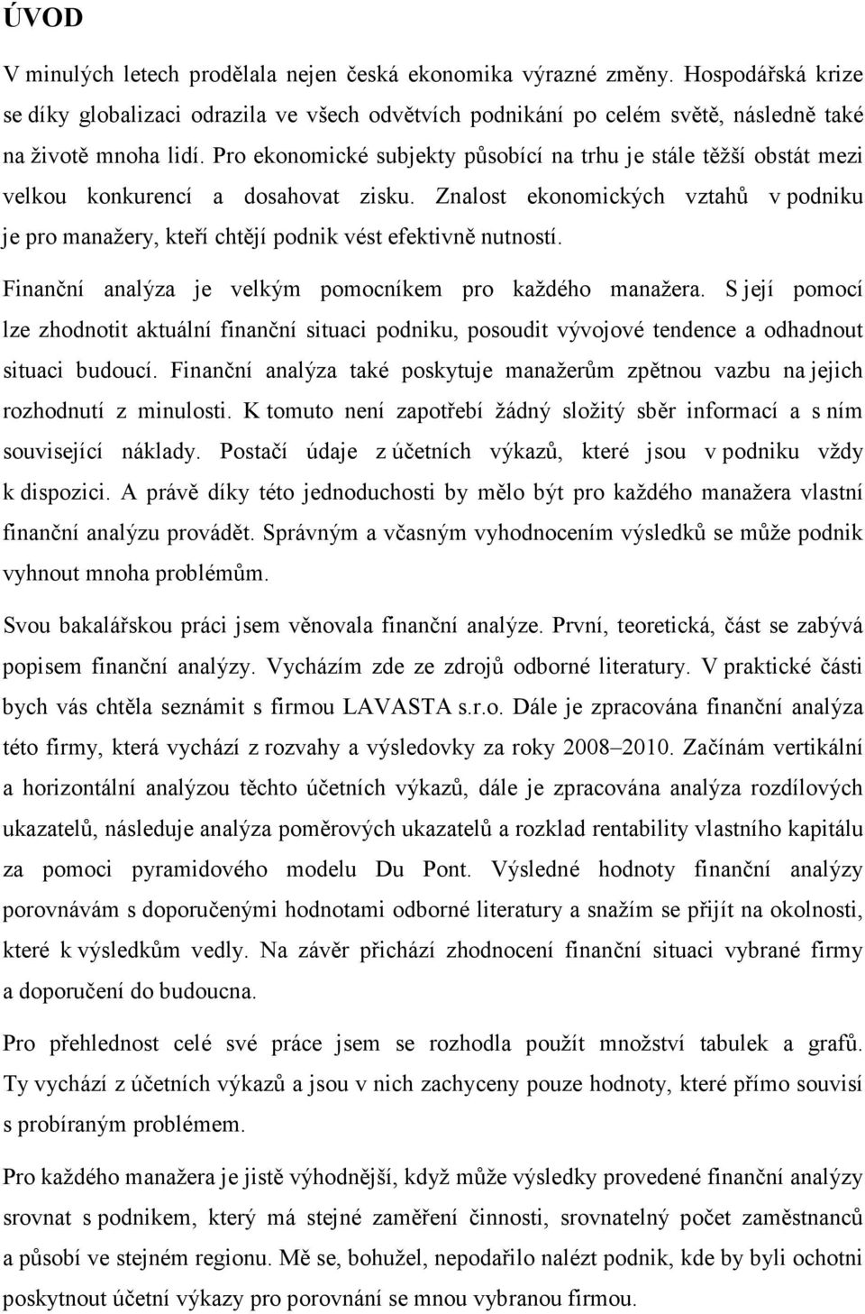 Znalost ekonomických vztahů v podniku je pro manažery, kteří chtějí podnik vést efektivně nutností. Finanční analýza je velkým pomocníkem pro každého manažera.