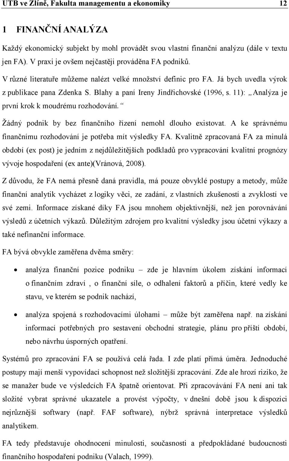 Blahy a paní Ireny Jindřichovské (1996, s. 11): Analýza je první krok k moudrému rozhodování. Žádný podnik by bez finančního řízení nemohl dlouho existovat.