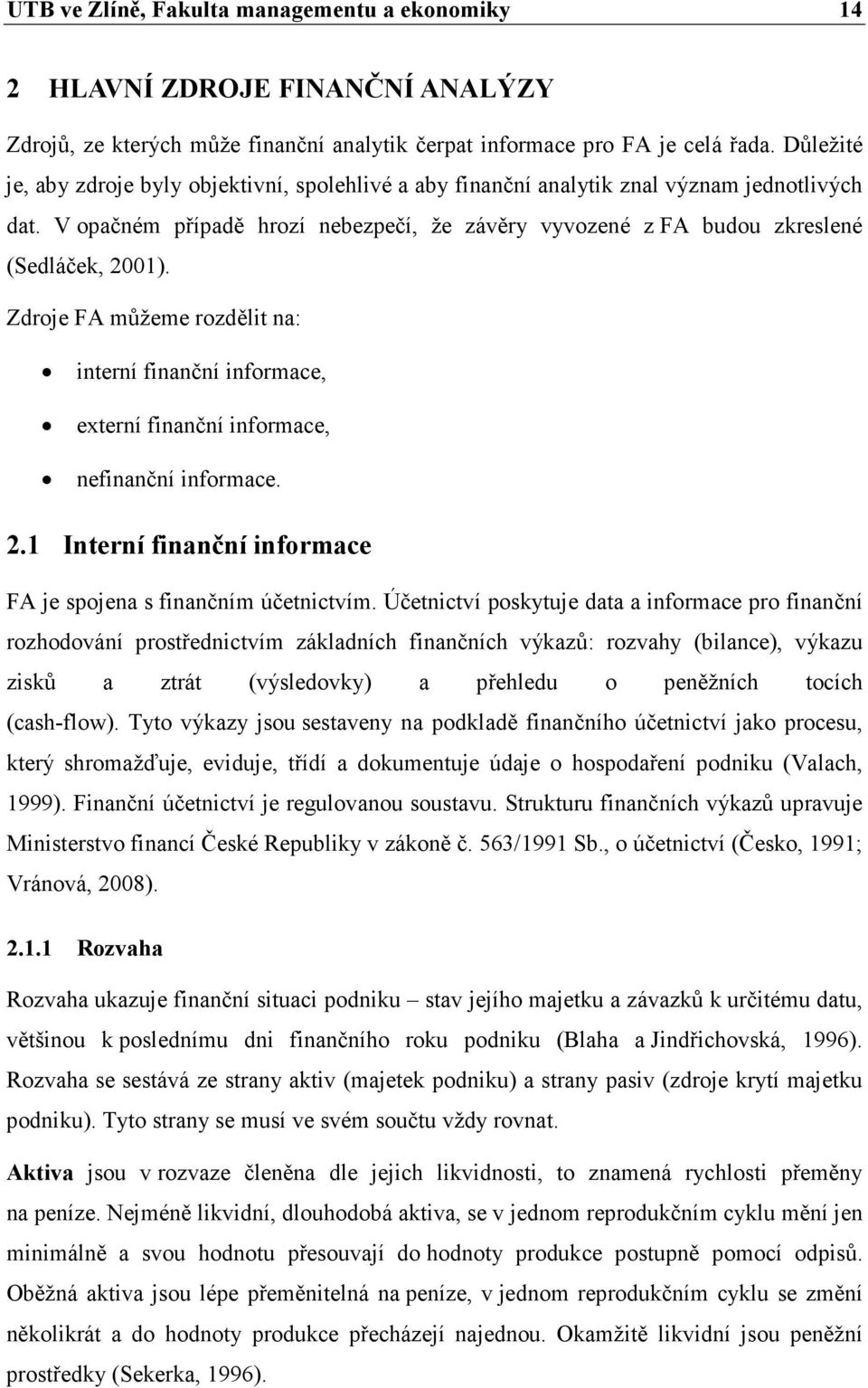 Zdroje FA můžeme rozdělit na: interní finanční informace, externí finanční informace, nefinanční informace. 2.1 Interní finanční informace FA je spojena s finančním účetnictvím.