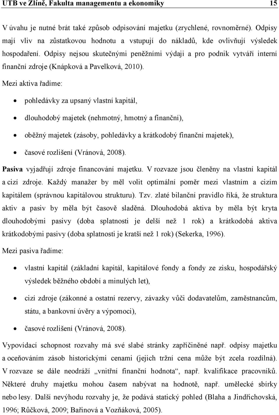 Odpisy nejsou skutečnými peněžními výdaji a pro podnik vytváří interní finanční zdroje (Knápková a Pavelková, 2010).