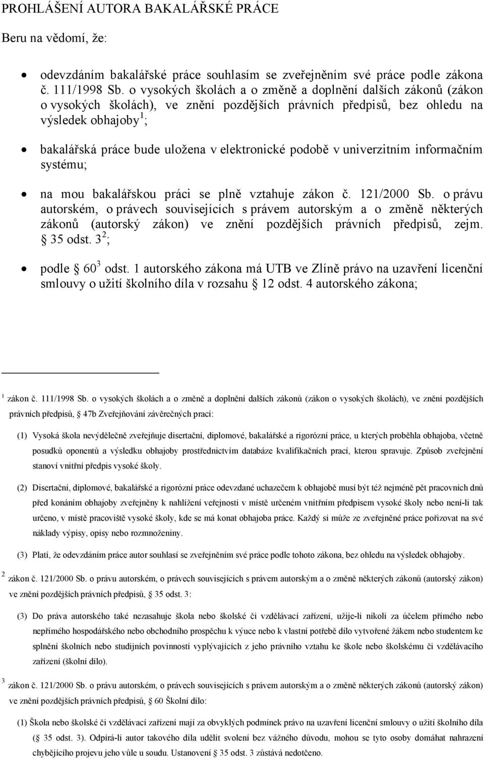 elektronické podobě v univerzitním informačním systému; na mou bakalářskou práci se plně vztahuje zákon č. 121/2000 Sb.