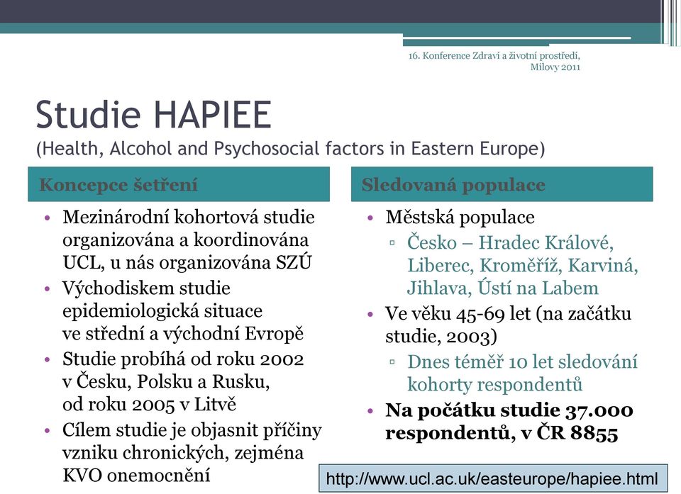 Litvě Cílem studie je objasnit příčiny vzniku chronických, zejména KVO onemocnění Sledovaná populace Městská populace Česko Hradec Králové, Liberec, Kroměříž, Karviná, Jihlava, Ústí