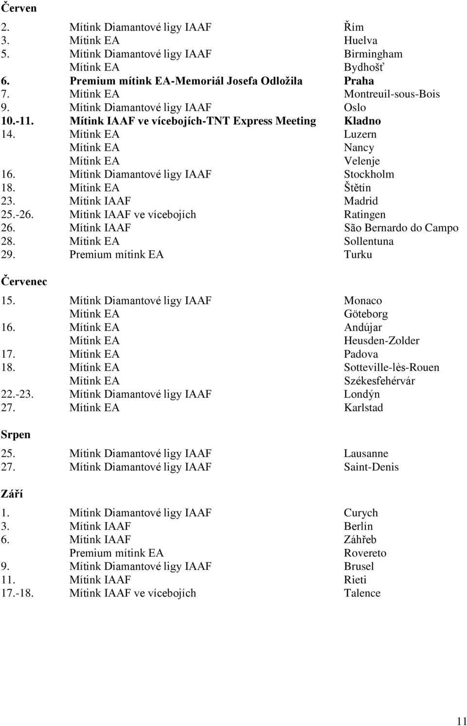 Mítink IAAF Ratingen 26. Mítink IAAF São Bernardo do Campo 28. Sollentuna 29. Premium mítink EA Turku Červenec 15. Mítink Diamantové ligy IAAF Monaco Göteborg 16. Andújar Heusden-Zolder 17. Padova 18.