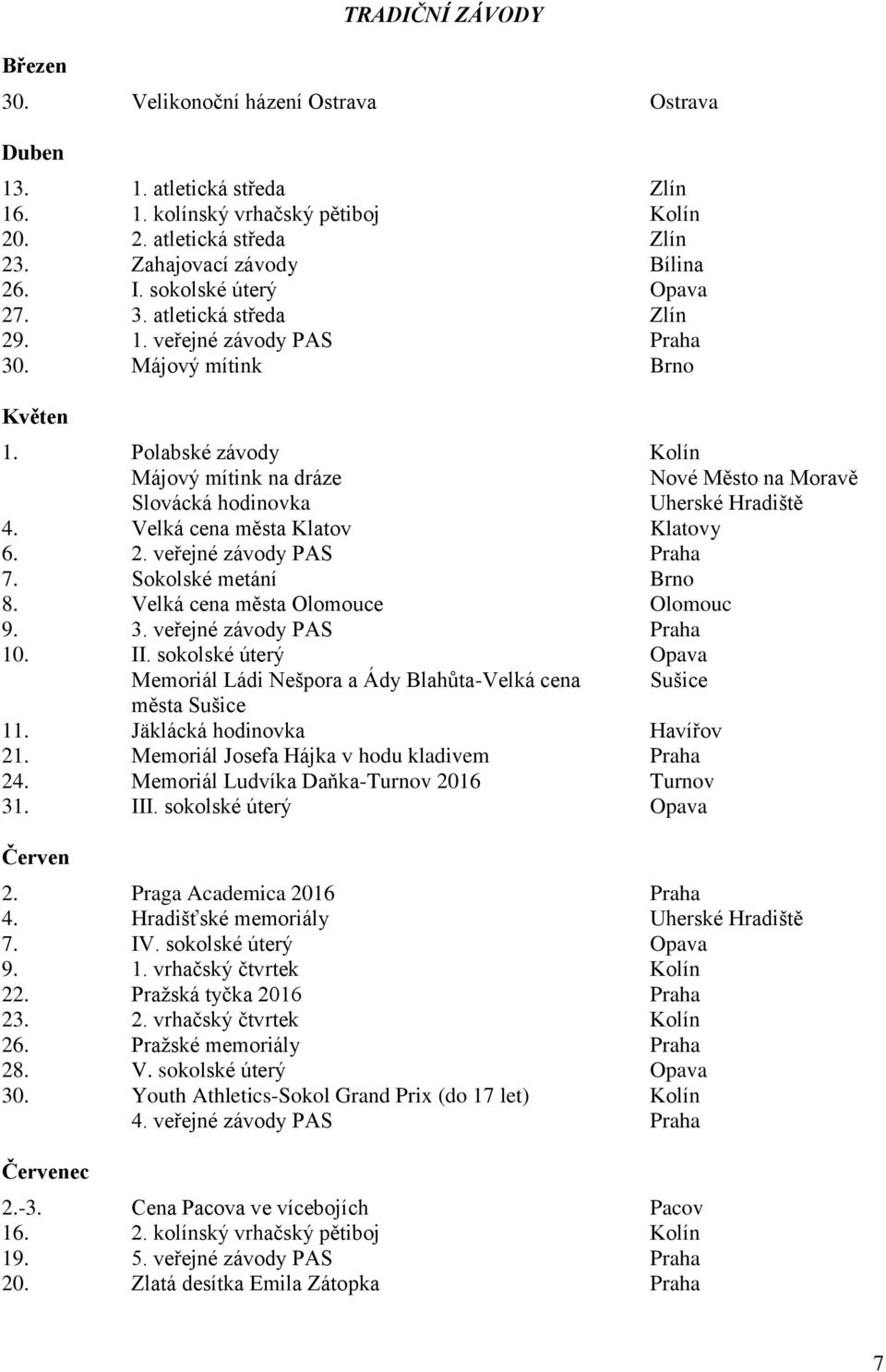 Polabské závody Kolín Májový mítink Nové Město na Moravě Slovácká hodinovka Uherské Hradiště 4. Velká cena města Klatov Klatovy 6. 2. veřejné závody PAS Praha 7. Sokolské metání Brno 8.